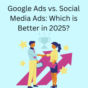 Google-ads-vs-social-media-ads-which-is-better-in-2025