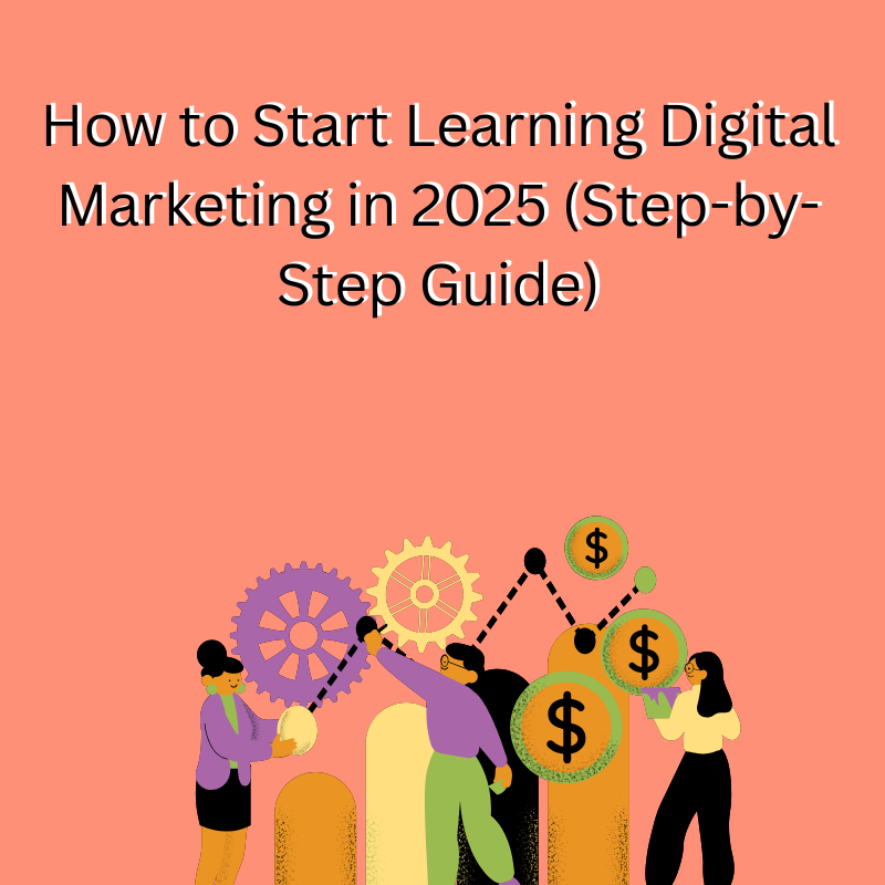 How to Start Learning Digital Marketing in 2025 (Step-by-Step Guide)
